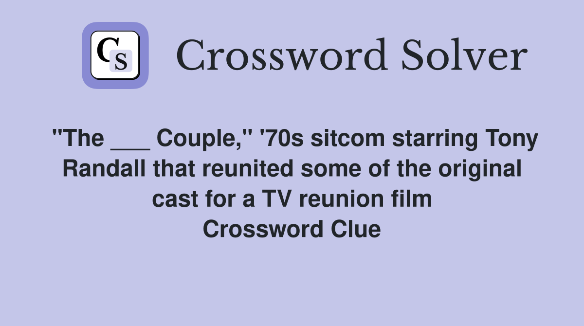 "The ___ Couple," '70s sitcom starring Tony Randall that reunited some of the original cast for a TV reunion film Crossword Clue