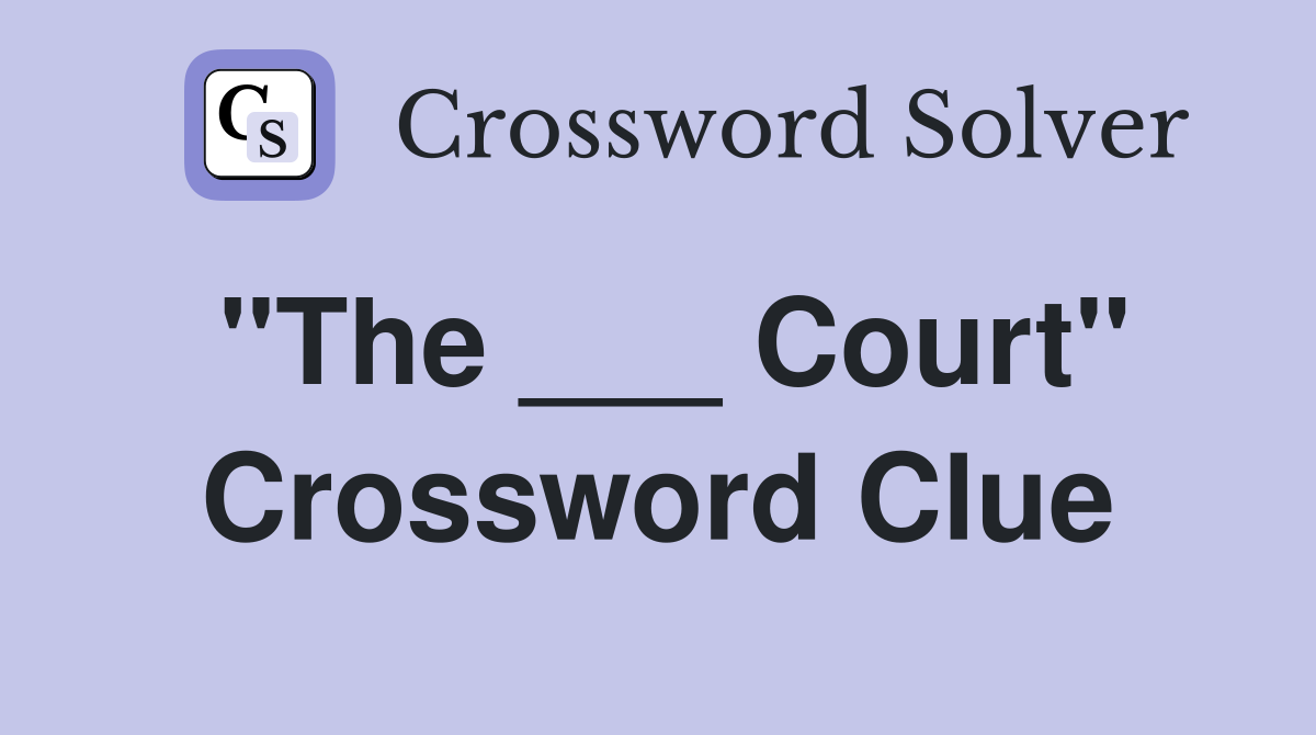 "The ___ Court" Crossword Clue