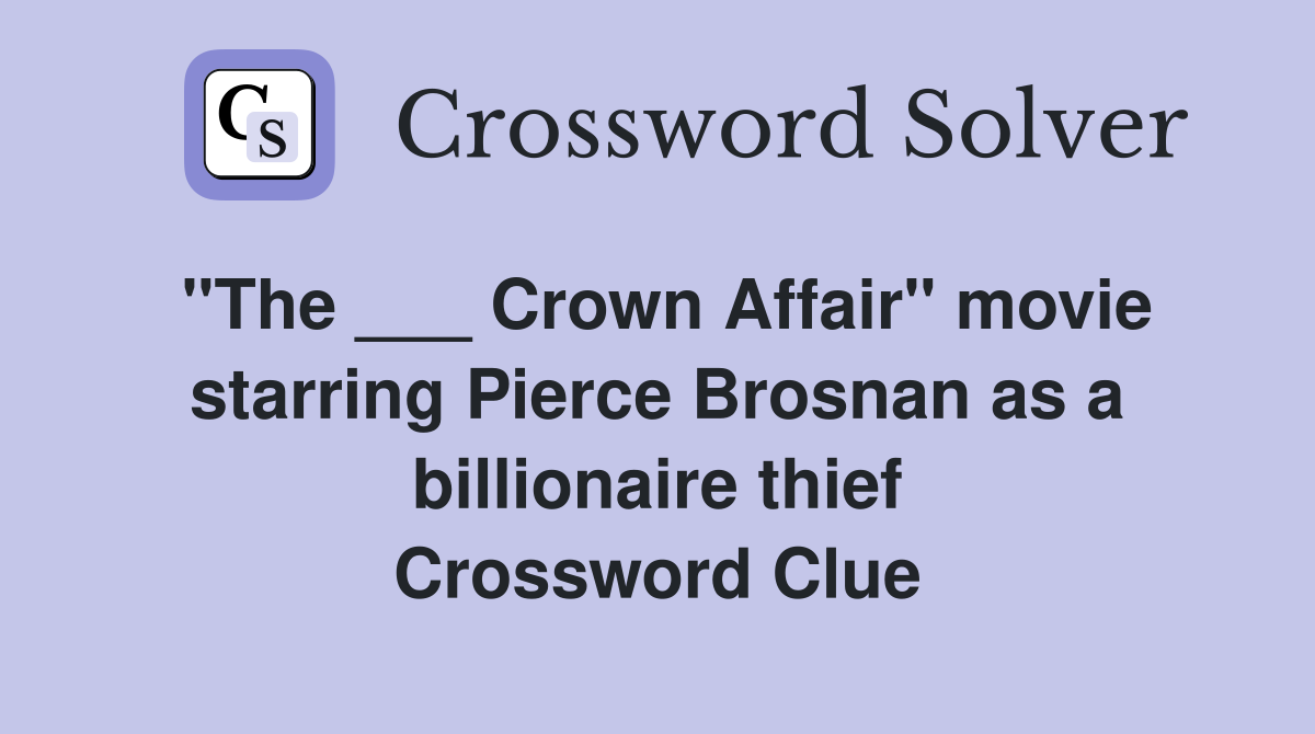 "The ___ Crown Affair" movie starring Pierce Brosnan as a billionaire thief Crossword Clue