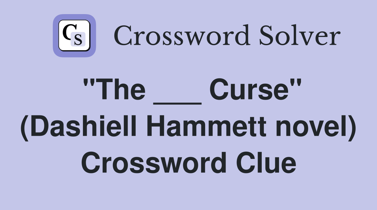 "The ___ Curse" (Dashiell Hammett novel) Crossword Clue