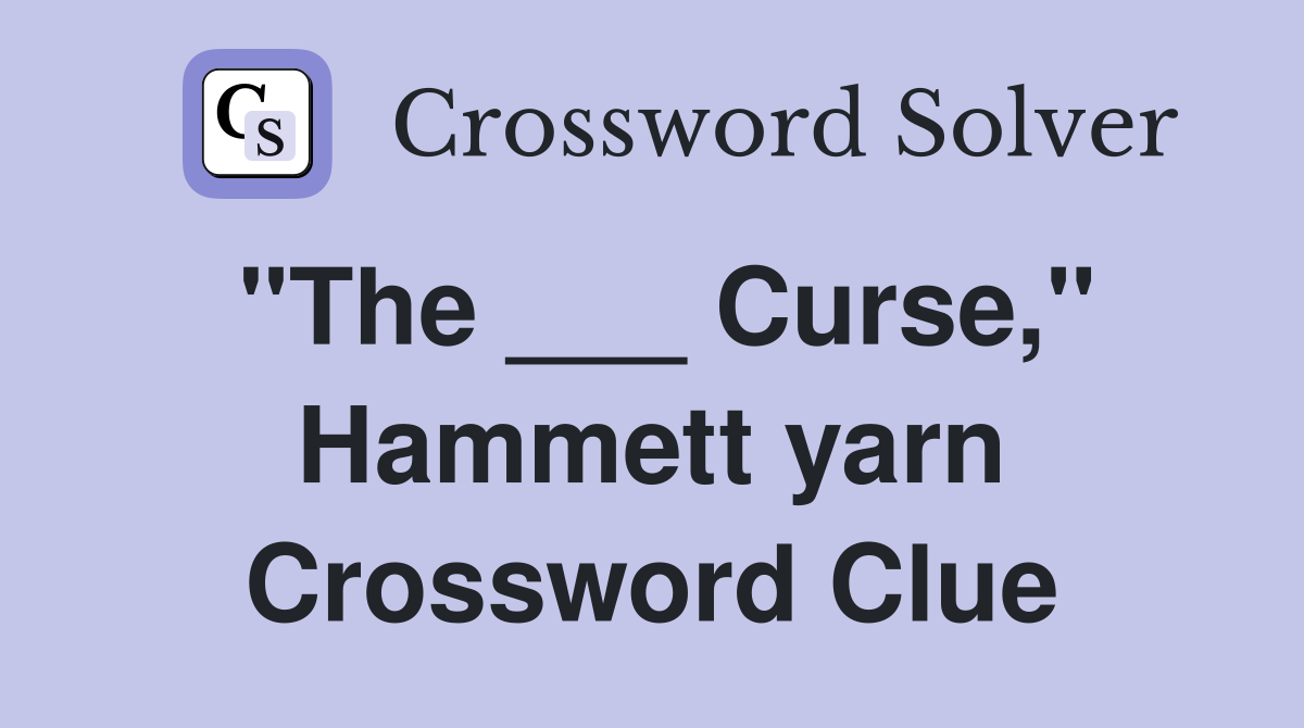 "The ___ Curse," Hammett yarn Crossword Clue