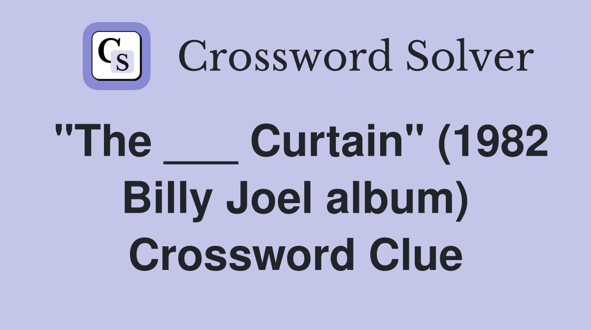 "The ___ Curtain" (1982 Billy Joel album) Crossword Clue