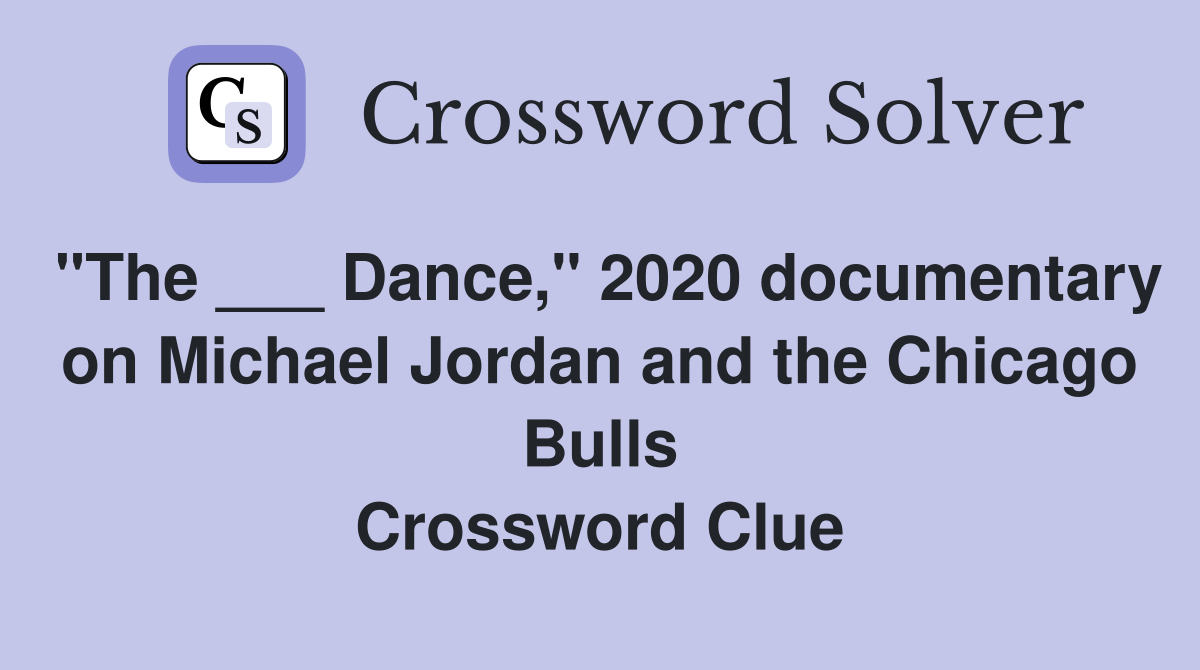 "The ___ Dance," 2020 documentary on Michael Jordan and the Chicago Bulls Crossword Clue