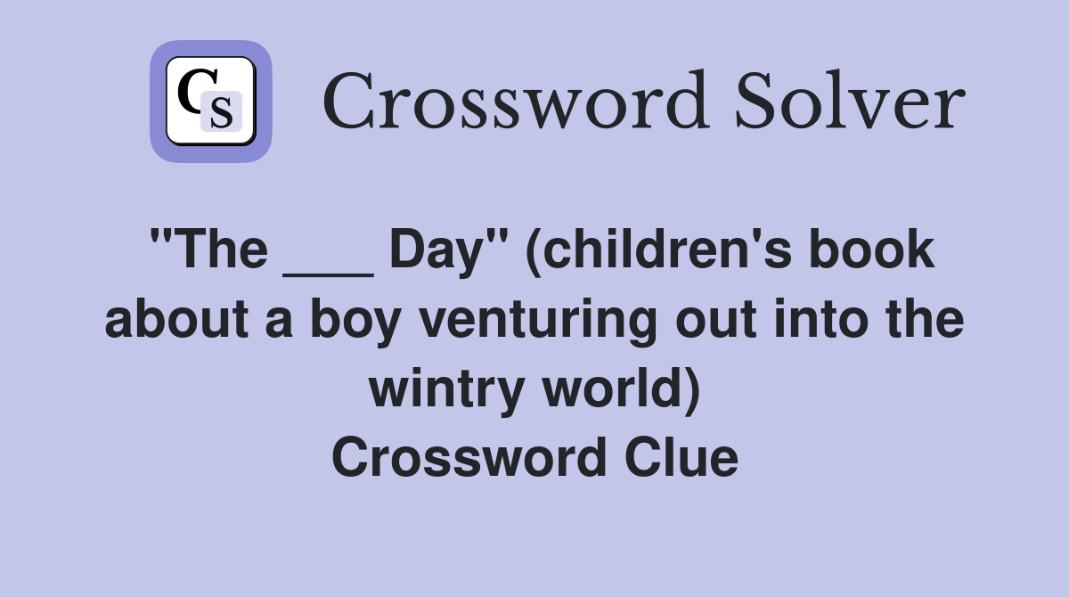 "The ___ Day" (children's book about a boy venturing out into the wintry world) Crossword Clue