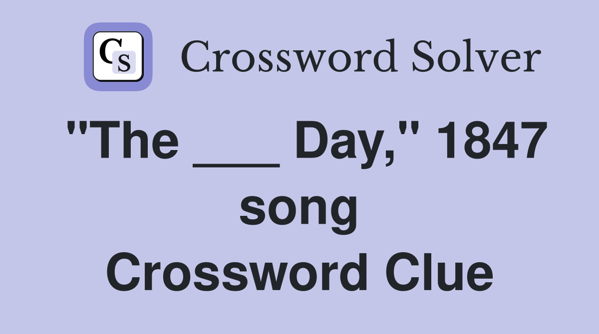 "The ___ Day," 1847 song Crossword Clue