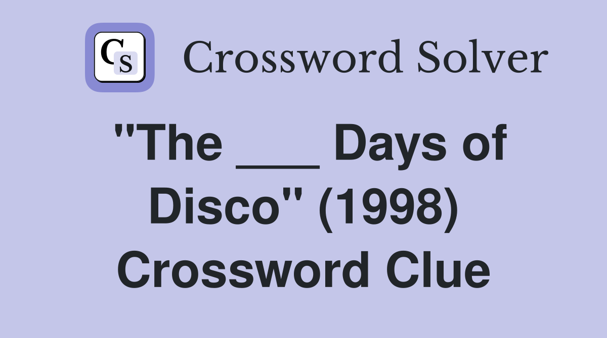 "The ___ Days of Disco" (1998) Crossword Clue