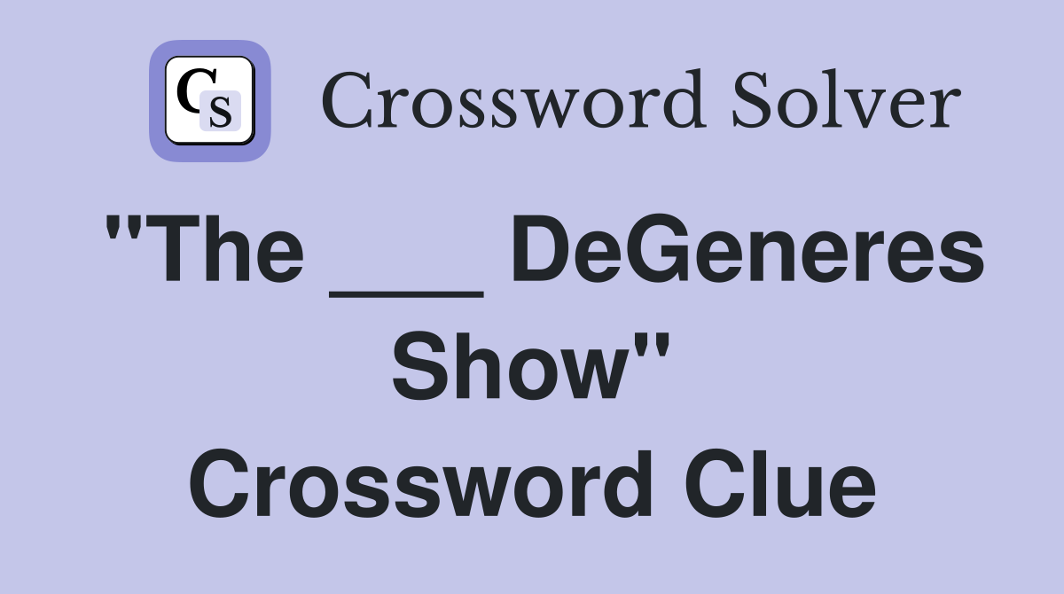 "The ___ DeGeneres Show" Crossword Clue