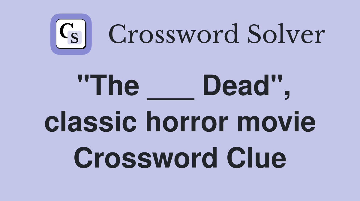 "The ___ Dead", classic horror movie Crossword Clue
