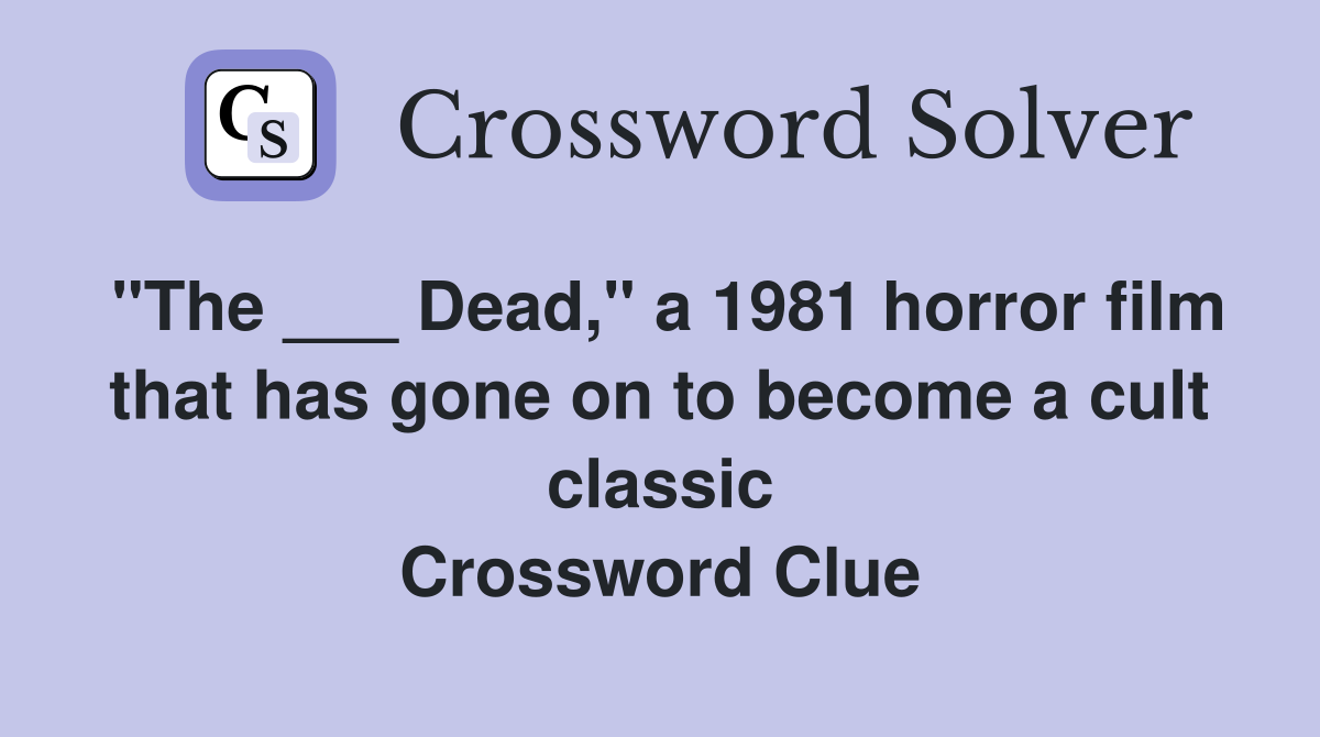 "The ___ Dead," a 1981 horror film that has gone on to become a cult classic Crossword Clue