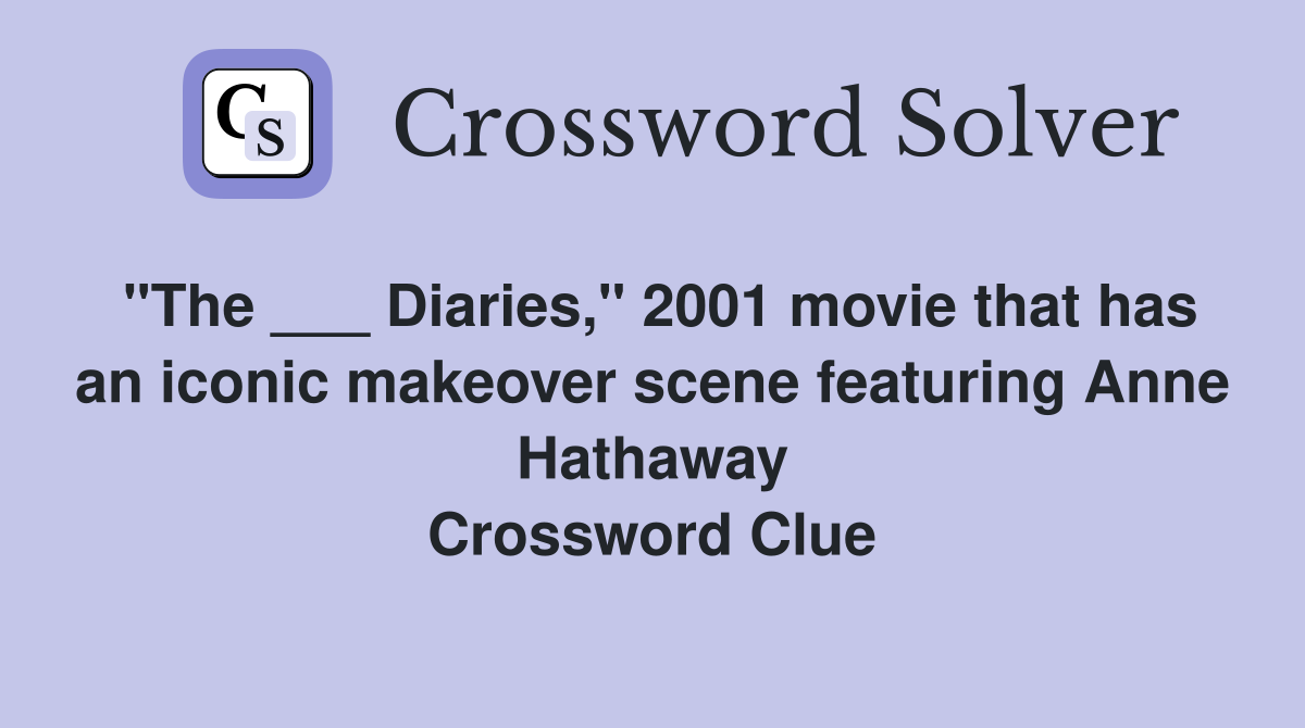 "The ___ Diaries," 2001 movie that has an iconic makeover scene featuring Anne Hathaway Crossword Clue