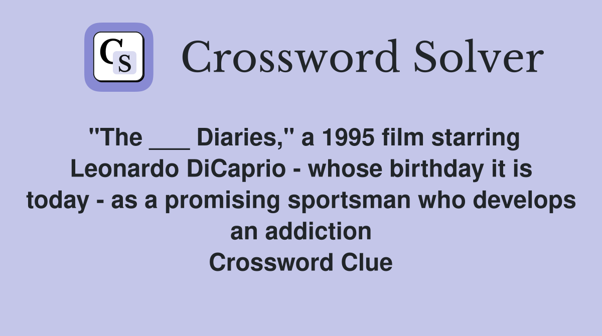"The ___ Diaries," a 1995 film starring Leonardo DiCaprio - whose birthday it is today - as a promising sportsman who develops an addiction Crossword Clue