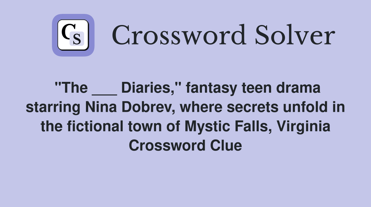 "The ___ Diaries," fantasy teen drama starring Nina Dobrev, where secrets unfold in the fictional town of Mystic Falls, Virginia Crossword Clue