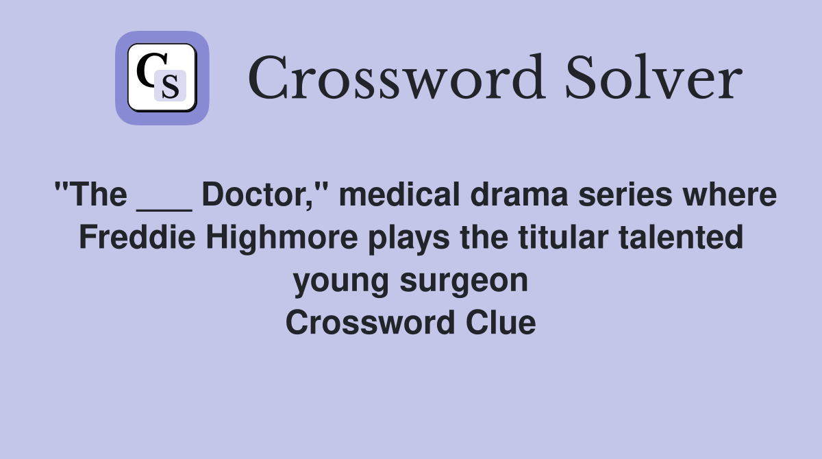"The ___ Doctor," medical drama series where Freddie Highmore plays the titular talented young surgeon Crossword Clue