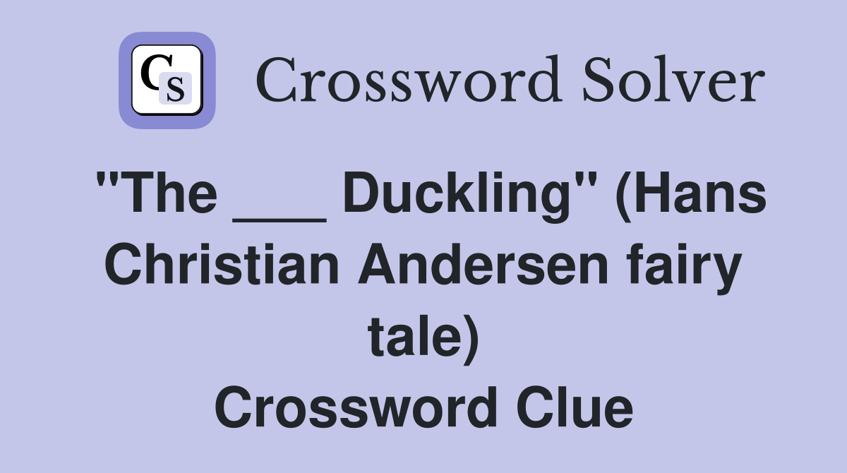 "The ___ Duckling" (Hans Christian Andersen fairy tale) Crossword Clue
