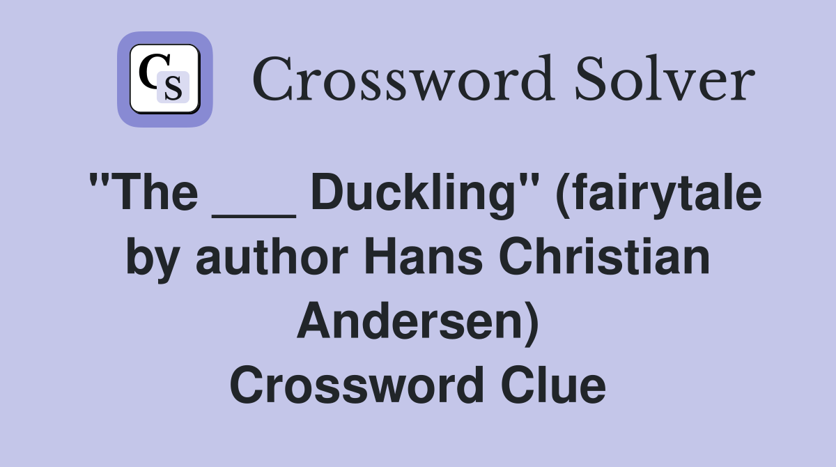 "The ___ Duckling" (fairytale by author Hans Christian Andersen) Crossword Clue