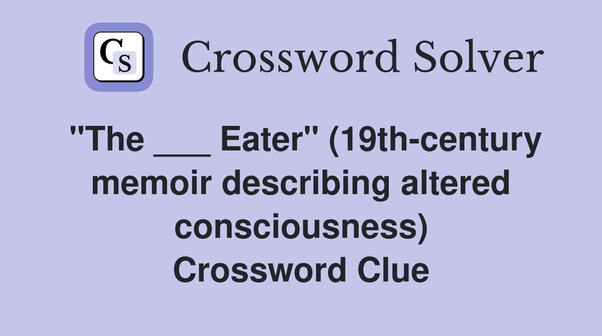 "The ___ Eater" (19th-century memoir describing altered consciousness) Crossword Clue