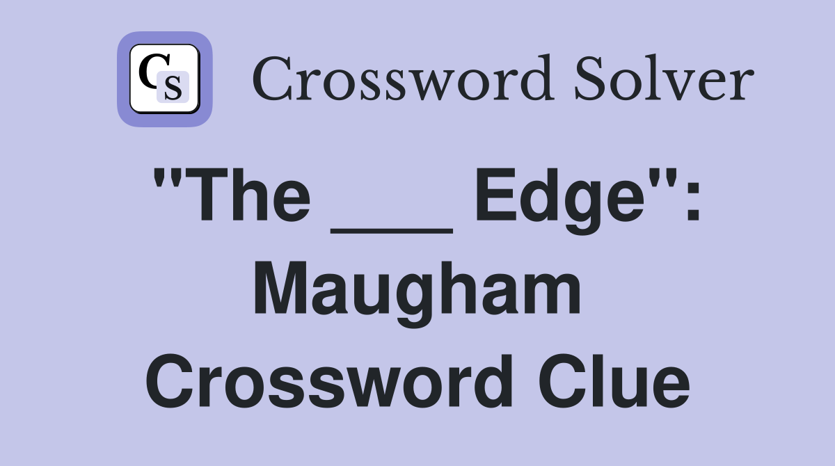 "The ___ Edge": Maugham Crossword Clue