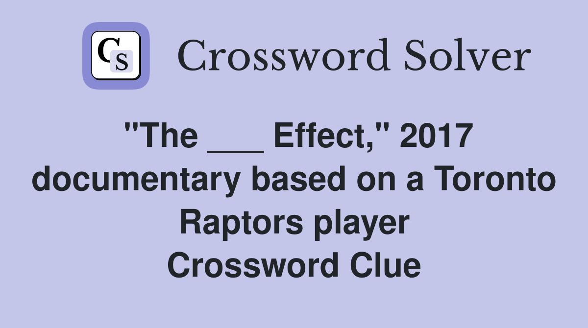 "The ___ Effect," 2017 documentary based on a Toronto Raptors player Crossword Clue