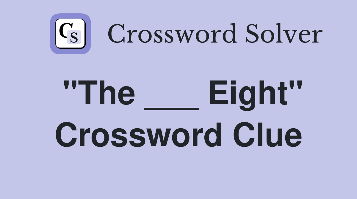 "The ___ Eight" Crossword Clue