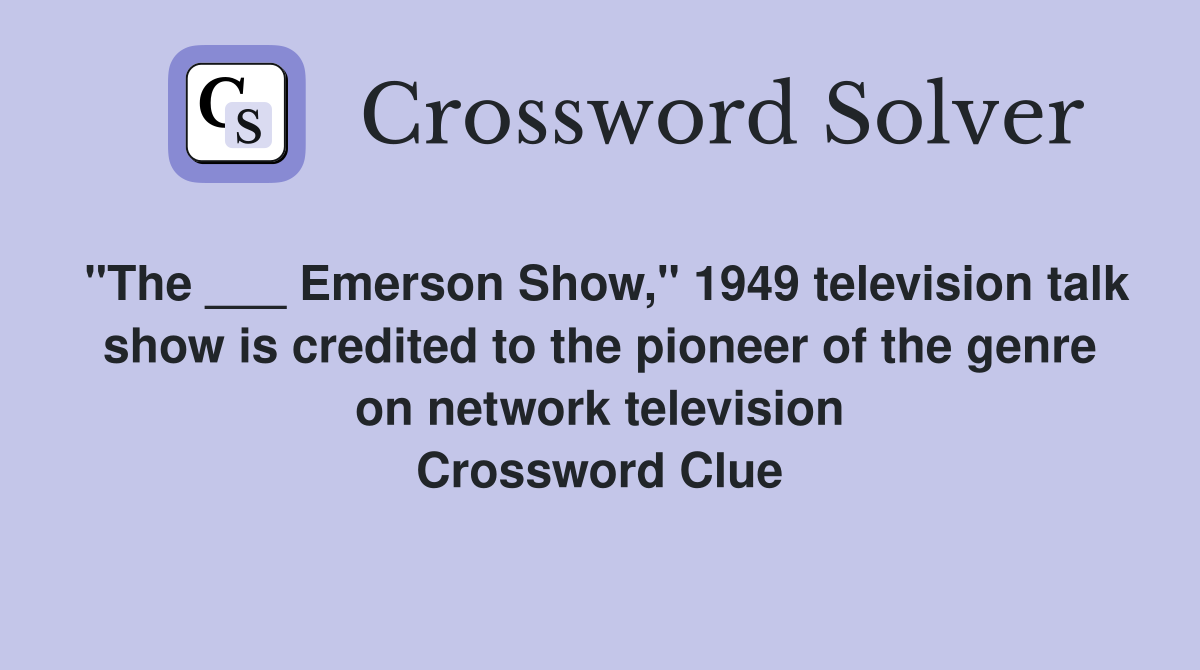 "The ___ Emerson Show," 1949 television talk show is credited to the pioneer of the genre on network television Crossword Clue