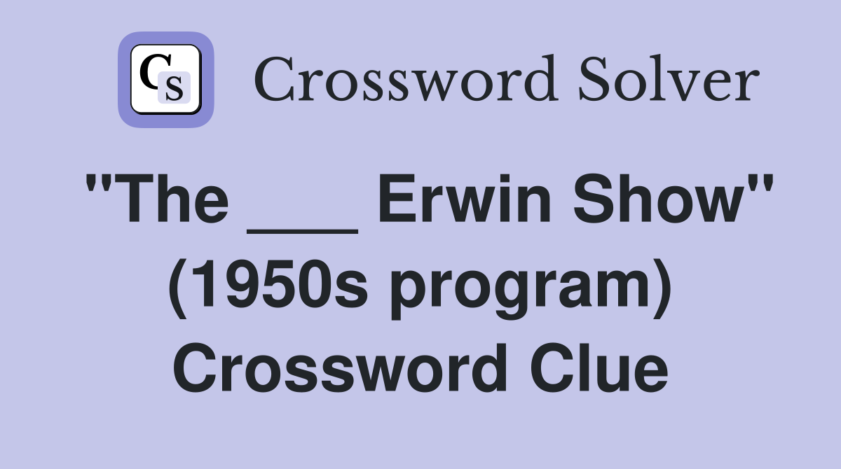 "The ___ Erwin Show" (1950s program) Crossword Clue