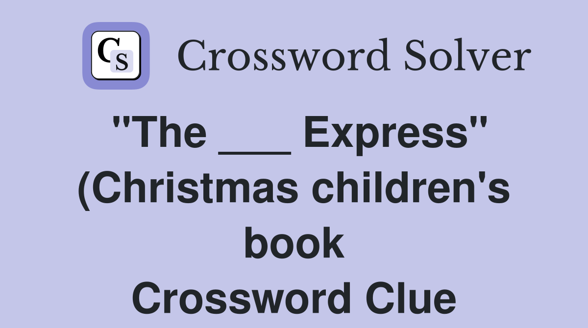 quot The Express quot (Christmas children #39 s book) Crossword Clue Answers quot The Express quot (Christmas children #39 s book) Crossword Clue Answers