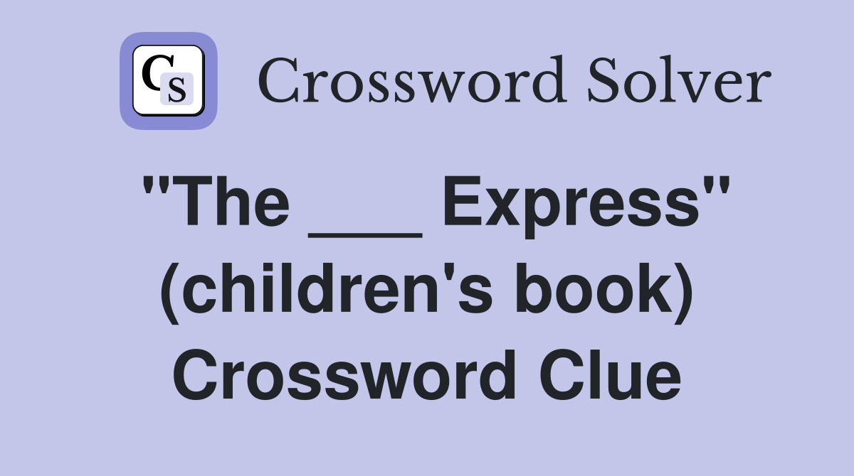 "The ___ Express" (children's book) Crossword Clue