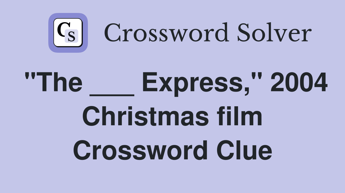 "The ___ Express," 2004 Christmas film Crossword Clue