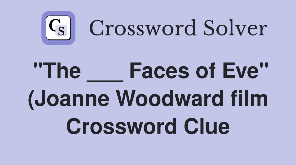 quot The Faces of Eve quot (Joanne Woodward film) Crossword Clue Answers quot The Faces of Eve quot (Joanne Woodward film) Crossword Clue Answers