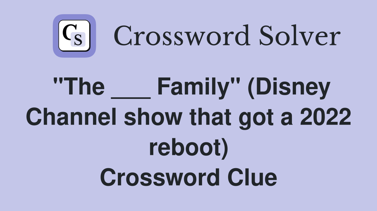 "The ___ Family" (Disney Channel show that got a 2022 reboot) Crossword Clue