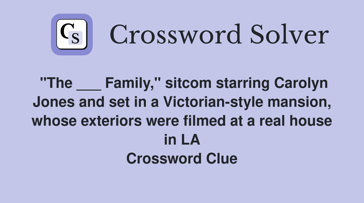 "The ___ Family," sitcom starring Carolyn Jones and set in a Victorian-style mansion, whose exteriors were filmed at a real house in LA Crossword Clue