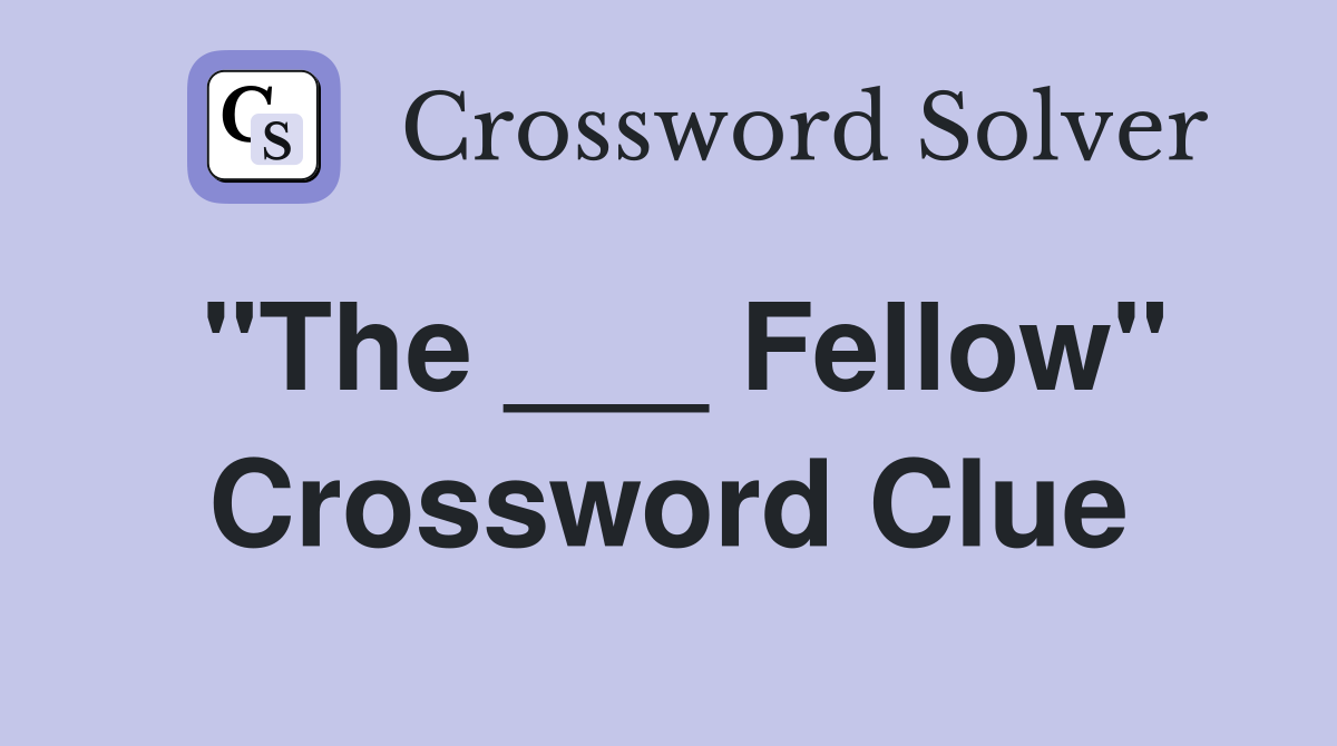 "The ___ Fellow" Crossword Clue