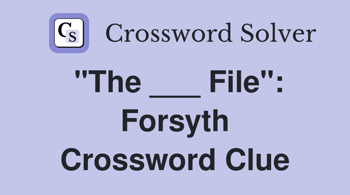 "The ___ File": Forsyth Crossword Clue