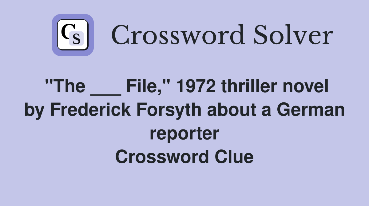 "The ___ File," 1972 thriller novel by Frederick Forsyth about a German reporter Crossword Clue