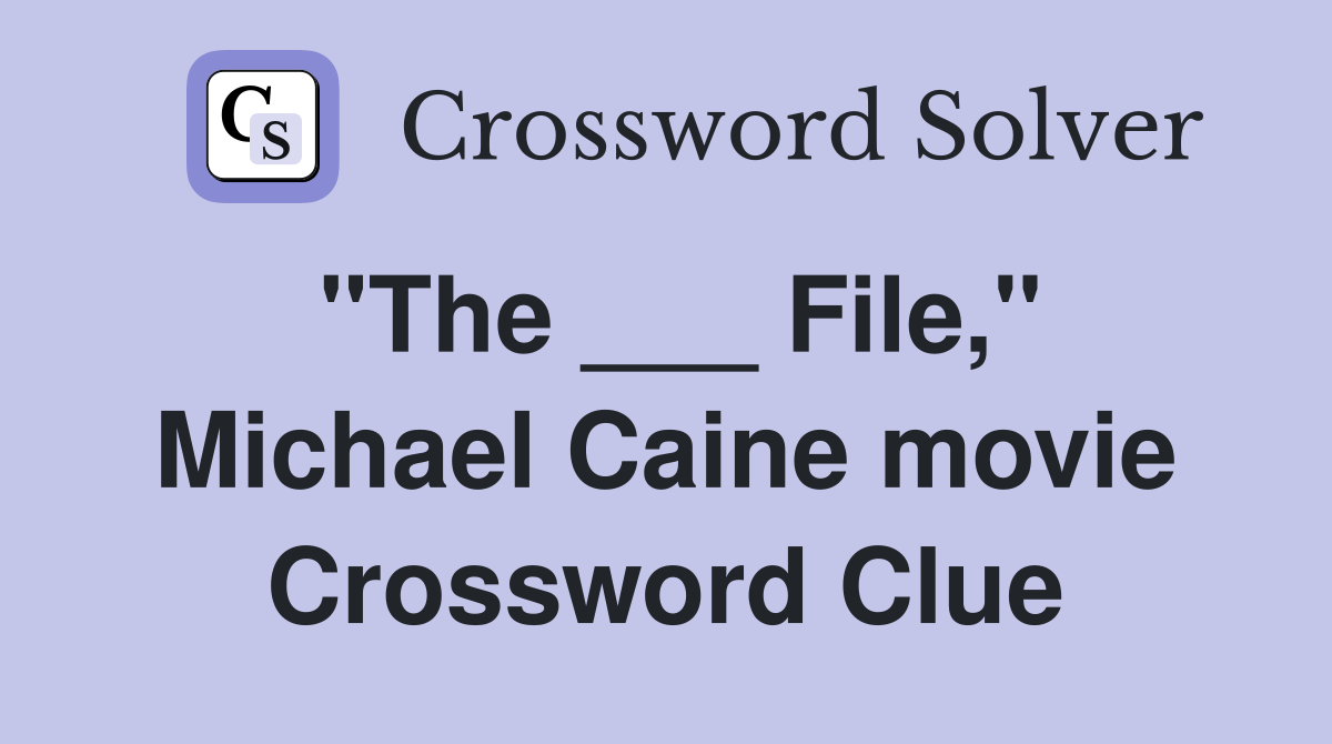 "The ___ File," Michael Caine movie Crossword Clue