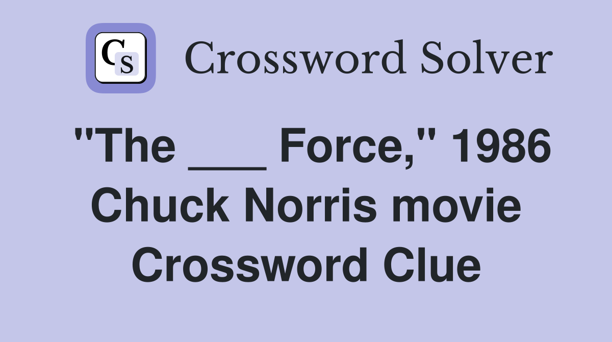 "The ___ Force," 1986 Chuck Norris movie Crossword Clue