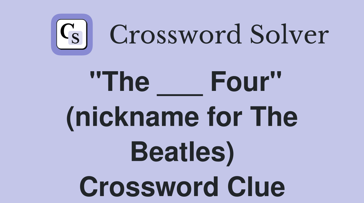 "The ___ Four" (nickname for The Beatles) Crossword Clue