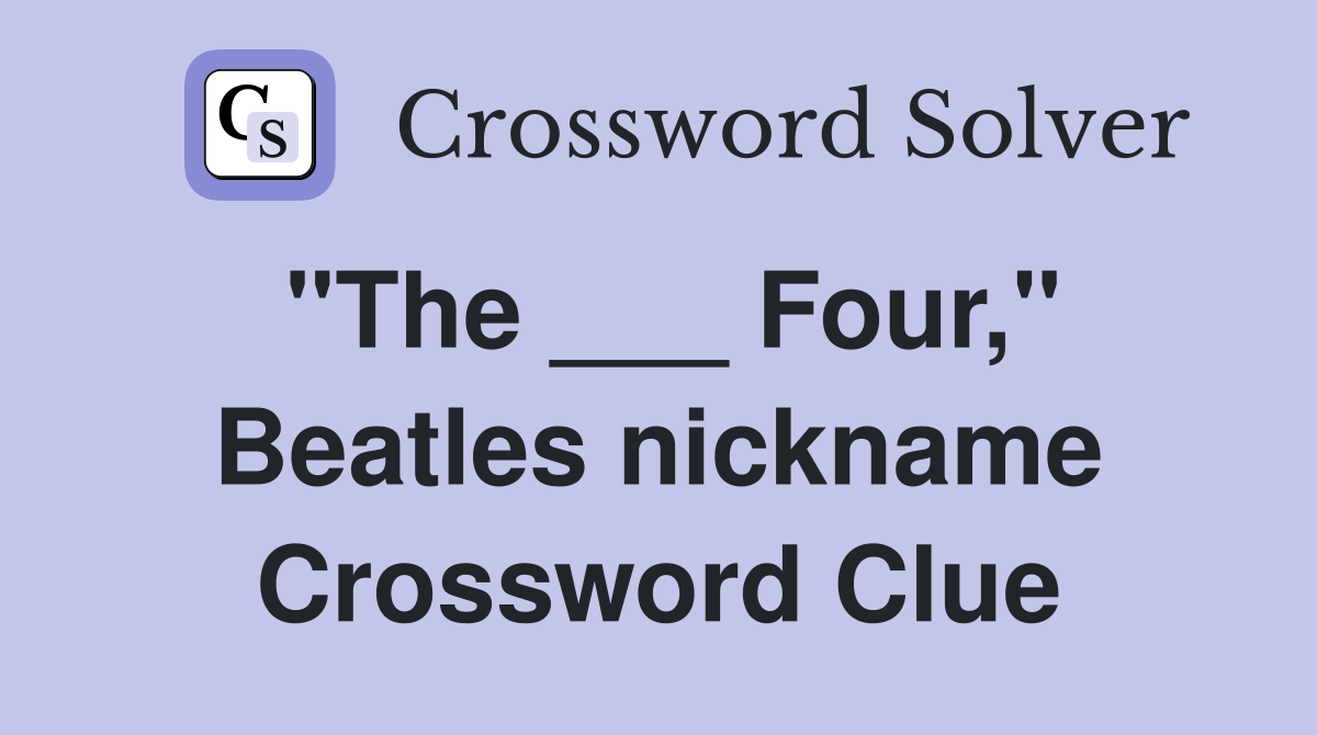 "The ___ Four," Beatles nickname Crossword Clue
