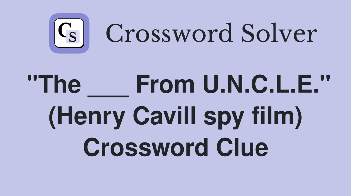 "The ___ From U.N.C.L.E." (Henry Cavill spy film) Crossword Clue