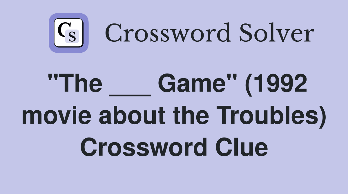 "The ___ Game" (1992 movie about the Troubles) Crossword Clue