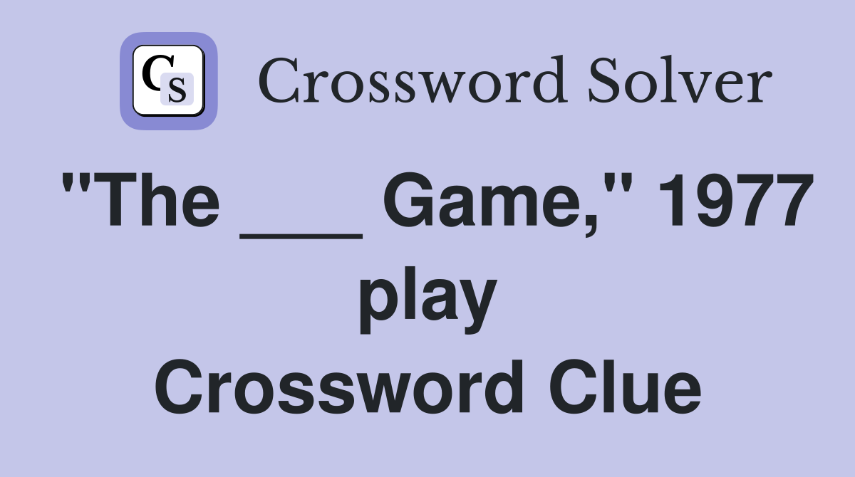 "The ___ Game," 1977 play Crossword Clue