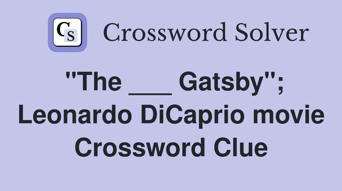 "The ___ Gatsby"; Leonardo DiCaprio movie Crossword Clue
