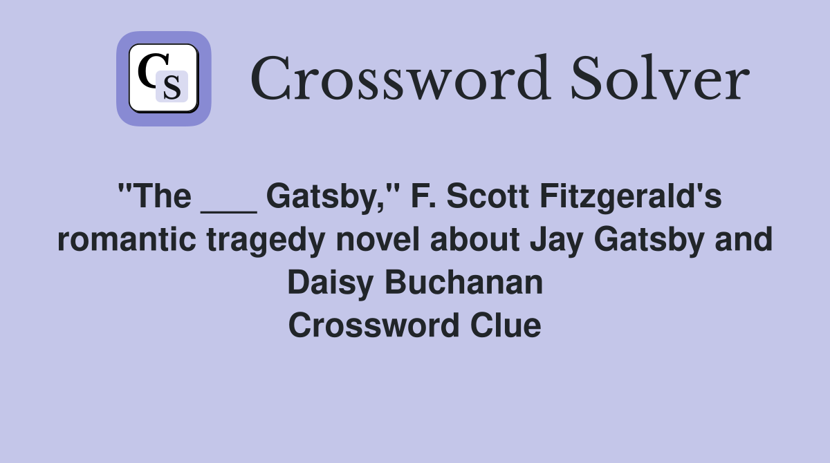 "The ___ Gatsby," F. Scott Fitzgerald's romantic tragedy novel about Jay Gatsby and Daisy Buchanan Crossword Clue