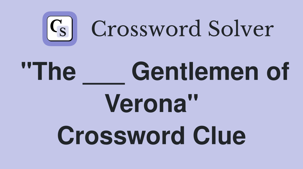 "The ___ Gentlemen of Verona" Crossword Clue
