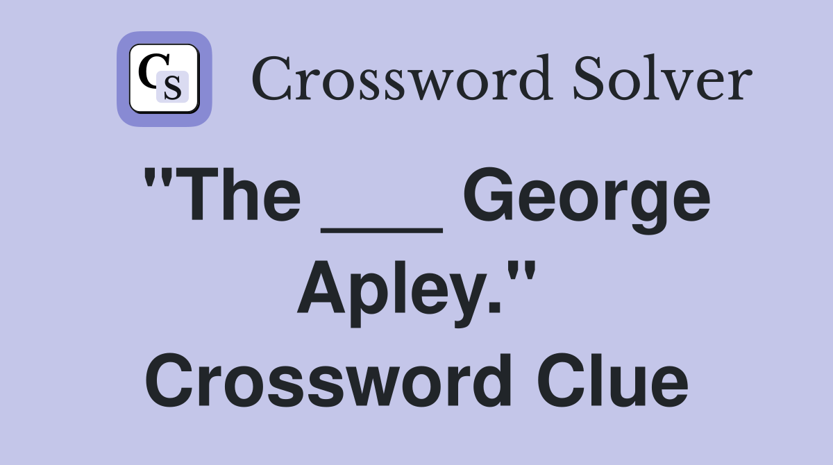 "The ___ George Apley." Crossword Clue