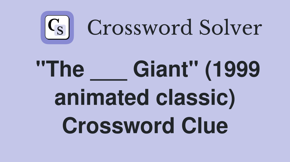 "The ___ Giant" (1999 animated classic) Crossword Clue