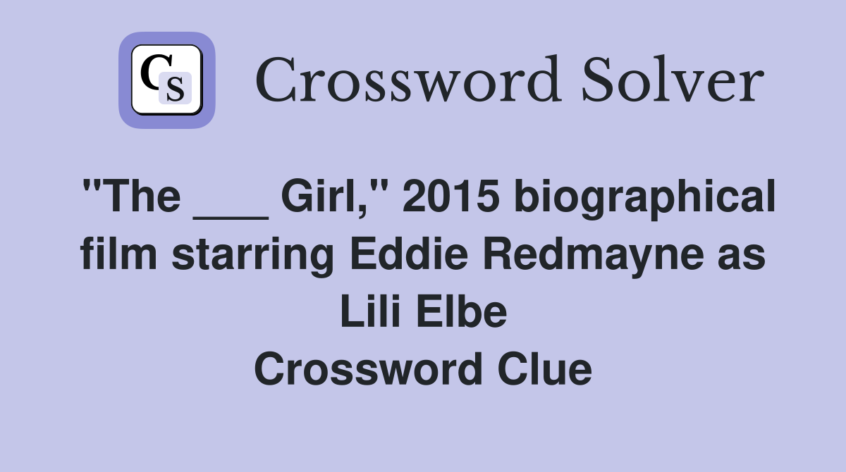 "The ___ Girl," 2015 biographical film starring Eddie Redmayne as Lili Elbe Crossword Clue