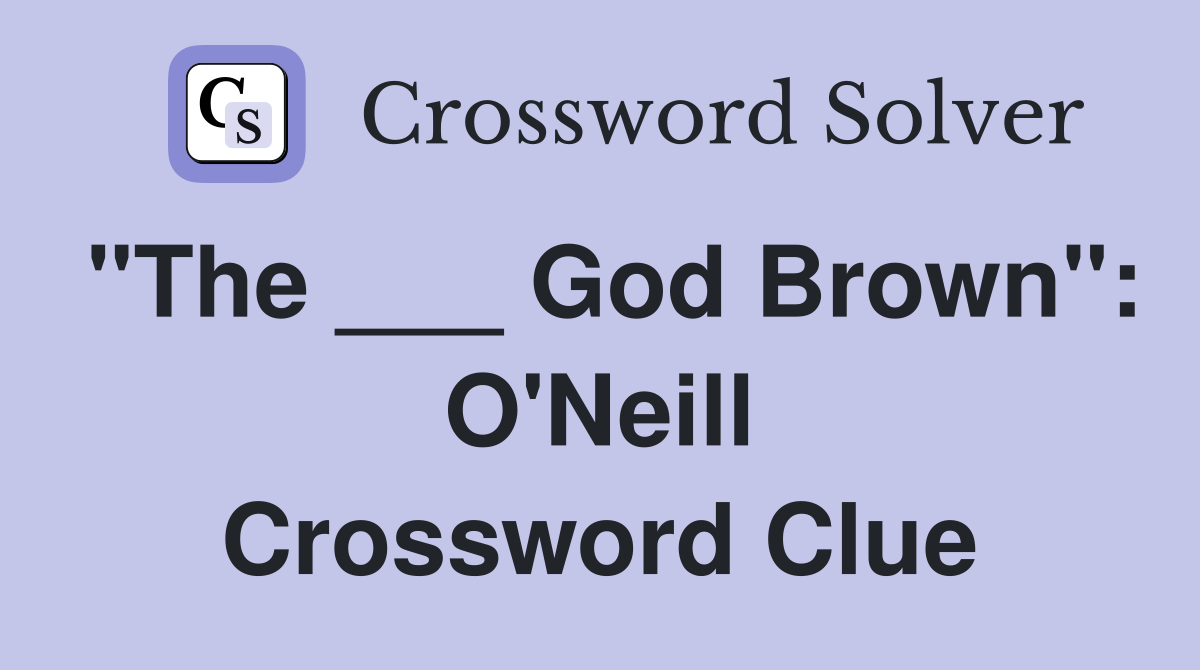 "The ___ God Brown": O'Neill Crossword Clue