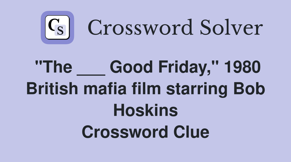 "The ___ Good Friday," 1980 British mafia film starring Bob Hoskins Crossword Clue