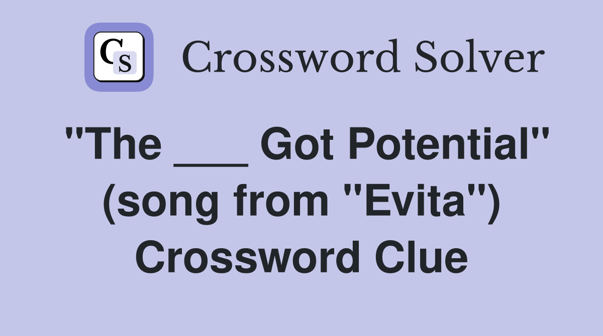 "The ___ Got Potential" (song from "Evita") Crossword Clue